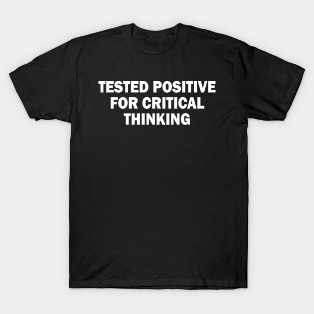 tested positive for critical thinking T-Shirt by mdr design